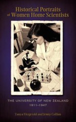 Historical Portraits of Women Home Scientists: The University of New Zealand, 1911-1947 - Tanya Fitzgerald, Jenny Collins