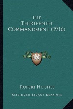 The Thirteenth Commandment (1916) the Thirteenth Commandment (1916) - Rupert Hughes