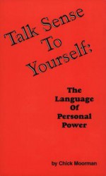 Talk Sense to Yourself: The Language of Personal Power - Chick Moorman