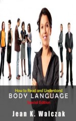 Body Language - Read and Understand Body Language - Body Language Guru, Jean K. Walczak