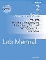 70-270 Microsoft Official Academic Course: Installing, Configuring, and Administering Microsoft Windows XP Professional [Lab Manual] - Owen Fowler