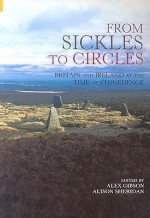 Sickles & Circles: Britain and Ireland in the Time of Stonehenge - Alex M. Gibson, Alison Sheridan