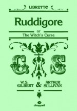 Ruddigore: (Libretto) - William S. Gilbert, Arthur Sullivan