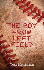 The Boy from Left Field - Tom Henighan