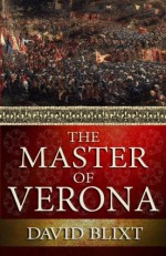 The Master Of Verona (Star-Cross'd) (Volume 1) - David Blixt