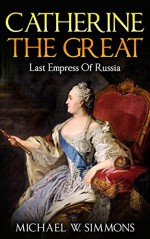 Catherine The Great: Last Empress Of Russia - Michael W. Simmons