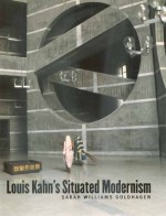 Louis Kahn's Situated Modernism - Sarah Williams Goldhagen