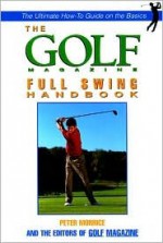 The Golf Magazine Full Swing Handbook - Peter Morrice, Golf Magazine