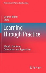 Learning Through Practice: Models, Traditions, Orientations and Approaches - Stephen Billett