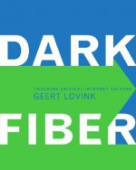 Dark Fiber: Tracking Critical Internet Culture - Geert Lovink