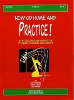 Now Go Home and Practice Book 1 Trombone: Interactive Band Method for Students, Teachers & Parents - Jim Swearingen, James Probasco, David Grable