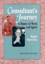 Consultant's Journey: A Dance of Work and Spirit (Jossey Bass Business and Management Series) - Roger Harrison