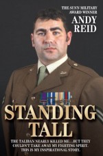 Standing Tall - The Inspirational Story of a True British Hero: The Taliban Nearly Killed Me...But They Couldn't Take Away My Fighting Spirit. This is My Inspirational Story - Andy Reid, Major General Sir Evelyn Webb-Carter, The Hairy Bikers