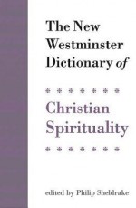 The New Westminster Dictionary of Christian Spirituality - Philip Sheldrake