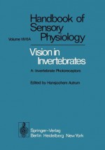 Comparative Physiology and Evolution of Vision in Invertebrates: A: Invertebrate Photoreceptors - H. Autrum, M. F. Bennet, B. Diehn