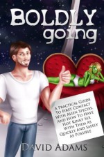 Boldly Going: A Practical Guide To First Contact With Alien Species, And How To Have Hot Kinky Sex With Them As Quickly And Safely As Possible - David Adams