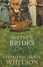 Sixteen Brides - Stephanie Grace Whitson