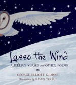 Lasso the Wind: Aurelia's Verses and Other Poems - George Elliott Clarke, Susan Tooke