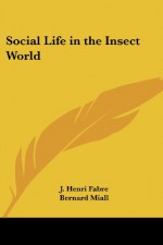 Social Life in the Insect World - J. Henri Fabre, Bernard Miall