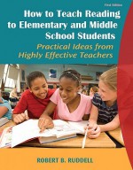 How to Teach Reading to Elementary and Middle School Students: Practical Ideas from Highly Effective Teachers - Robert B. Ruddell