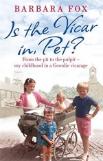 Is the Vicar in, Pet?: From the Pit to the Pulpit - My Childhood in a Geordie Vicarage by Fox, Barbara (2014) Paperback - Barbara Fox;