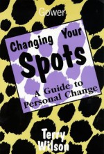 Changing Your Spots: A Guide to Personal Change - Terry Wilson