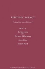 Philosophical Issues: Epistemic Agency - Ernest Sosa, Enrique Villanueva, Baron Reed