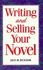 Writing and Selling Your Novel - Jack M. Bickham