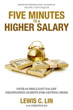 Five Minutes to a Higher Salary: Over 60 Brilliant Salary Negotiation Scripts for Getting More - Lewis Lin, Christine Ko