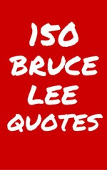 150 Bruce Lee Quotes: Interesting, Wise And Inspiring Quotes By Bruce Lee - Robert Taylor