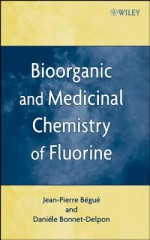 Bioorganic and Medicinal Chemistry of Fluorine - Jean-Pierre Ba(c)Gua(c), Daniele Bonnet-Delpon, Jean-Pierre Bgu, Jean-Pierre Bégué, Jean-Pierre B&#233 Gu&#233