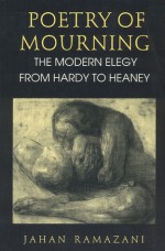 Poetry of Mourning: The Modern Elegy from Hardy to Heaney - Jahan Ramazani