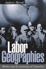 Labor Geographies: Workers and the Landscapes of Capitalism - Andrew Herod