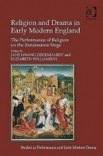 Religion and Drama in Early Modern England: The Performance of Religion on the Renaissance Stage - Jane Hwang Degenhardt, Elizabeth Williamson