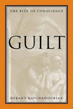 Guilt: The Bite of Conscience - Herant Katchadourian