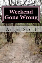 Weekend Gone Wrong - Angel H. Scott