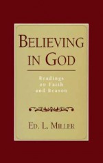 Believing in God: Readings on Faith and Reason - Ed L. Miller