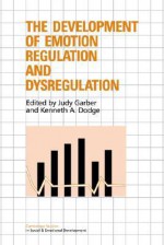 The Development of Emotion Regulation and Dysregulation - Judy Garber, Kenneth A. Dodge, Carolyn Shantz