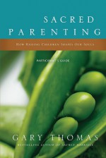 Sacred Parenting Study Pack: How Raising Children Shapes Our Souls [With DVD] - Gary L. Thomas