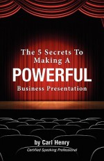 The 5 Secrets to Making a Powerful Business Presentation - Carl F.H. Henry