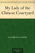 My Lady of the Chinese Courtyard - Elizabeth Cooper