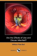 Are the Effects of Use and Disuse Inherited? (Dodo Press) - William Platt Ball