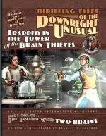 Thrilling Tales of the Downright Unusual - Trapped in the Tower of the Brain Thieves: Part One of The Toaster With TWO BRAINS - Bradley W. Schenck