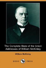 The Complete State of the Union Addresses of William McKinley (Dodo Press) - William McKinley