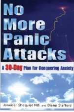 No More Panic Attacks: A 30-Day Plan for Conquering Anxiety - Jennifer Shoquist, Diane Stafford