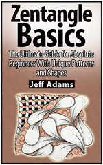 Zentangle Basics: The Ultimate Guide for Absolute Beginners With Unique Patterns and Shapes (zentangle basics, zentangle basics featuring ideas, zentangle basics book) - Jeff Adams