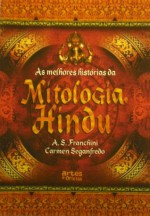 As melhores histórias da Mitologia Hindu - A.S. Franchini, Carmen Seganfredo