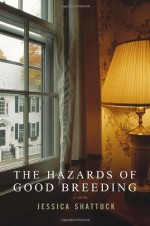 The Hazards of Good Breeding: A Novel - Jessica Shattuck