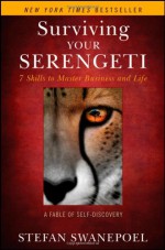 Surviving Your Serengeti: 7 Skills to Master Business and Life: A Fable of Self-Discovery - Stefan Swanepoel