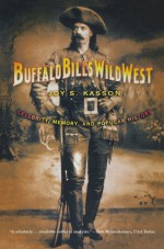 Buffalo Bill's Wild West: Celebrity, Memory, and Popular History - Joy S. Kasson